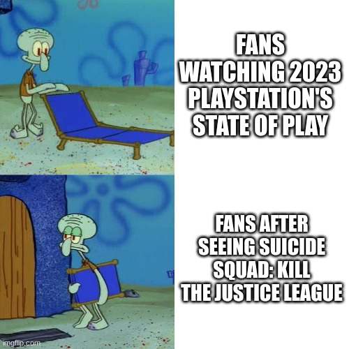 2023 State of Play in a Nutshell | FANS WATCHING 2023 PLAYSTATION'S STATE OF PLAY; FANS AFTER SEEING SUICIDE SQUAD: KILL THE JUSTICE LEAGUE | image tagged in squidward chair,suicide squad,playstation | made w/ Imgflip meme maker