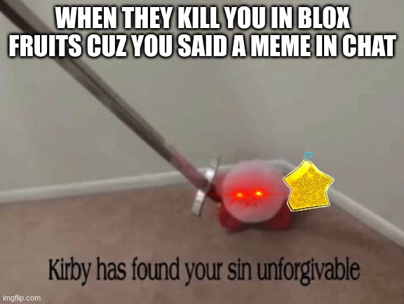 Honestly me | WHEN THEY KILL YOU IN BLOX FRUITS CUZ YOU SAID A MEME IN CHAT | image tagged in kirby has found your sin unforgivable,blox fruits,light,roblox,mad,memes | made w/ Imgflip meme maker