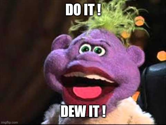 Peanut | DO IT ! DEW IT ! | image tagged in peanut | made w/ Imgflip meme maker