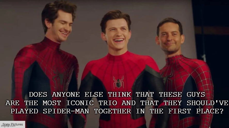 The most iconic trio EVER | DOES ANYONE ELSE THINK THAT THESE GUYS ARE THE MOST ICONIC TRIO AND THAT THEY SHOULD'VE PLAYED SPIDER-MAN TOGETHER IN THE FIRST PLACE? | image tagged in marvel,spider-man,andrew garfield,tom holland,tobey maguire | made w/ Imgflip meme maker