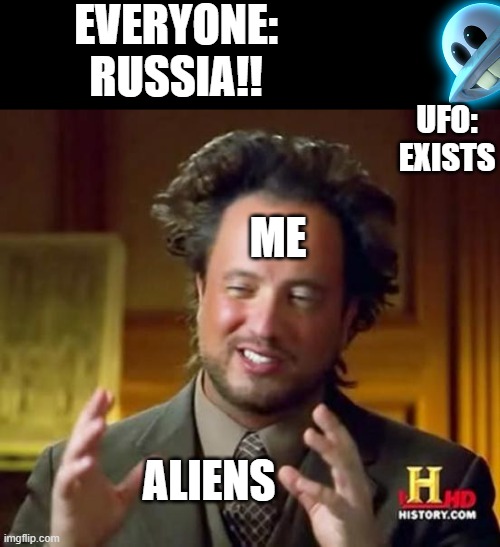 no political (: | EVERYONE:
RUSSIA!! UFO:
EXISTS; ME; ALIENS | image tagged in alien guy | made w/ Imgflip meme maker