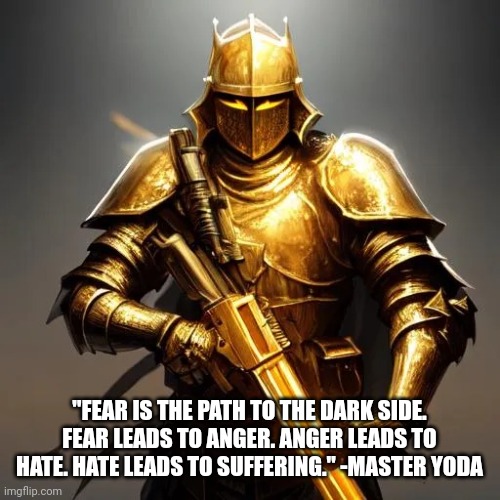 This actually inspired me, lolz | "FEAR IS THE PATH TO THE DARK SIDE. FEAR LEADS TO ANGER. ANGER LEADS TO HATE. HATE LEADS TO SUFFERING." -MASTER YODA | image tagged in inspirational quotes for imgflip users | made w/ Imgflip meme maker