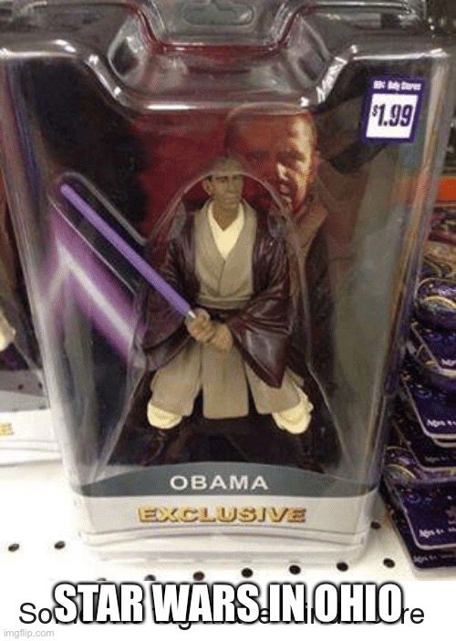 Obama exclusive | STAR WARS IN OHIO | image tagged in obama exclusive | made w/ Imgflip meme maker