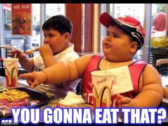 are you gonna eat that | ...YOU GONNA EAT THAT? | image tagged in are you gonna eat that | made w/ Imgflip meme maker