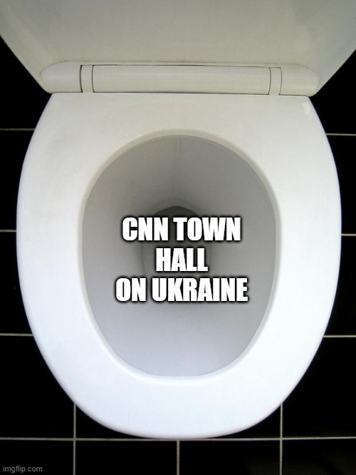 TOILET | CNN TOWN HALL ON UKRAINE | image tagged in toilet | made w/ Imgflip meme maker