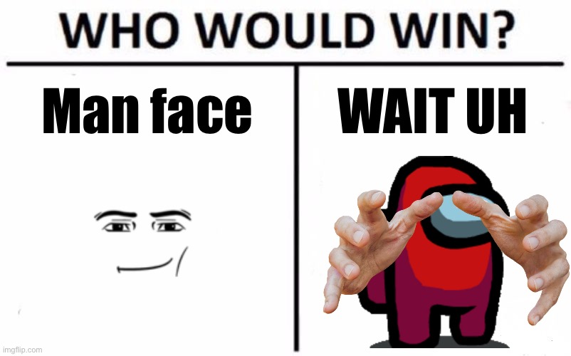Who Would Win? | Man face; WAIT UH | image tagged in memes,who would win | made w/ Imgflip meme maker