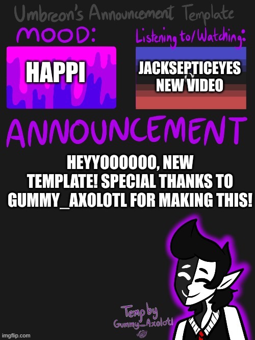 Umbreons gummy template! | JACKSEPTICEYES NEW VIDEO; HAPPI; HEYYOOOOOO, NEW TEMPLATE! SPECIAL THANKS TO GUMMY_AXOLOTL FOR MAKING THIS! | image tagged in umbreons gummy template | made w/ Imgflip meme maker