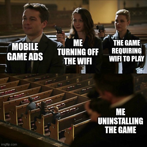 Assassination chain | MOBILE GAME ADS; THE GAME REQUIRING WIFI TO PLAY; ME TURNING OFF THE WIFI; ME UNINSTALLING THE GAME | image tagged in assassination chain,mobile games | made w/ Imgflip meme maker
