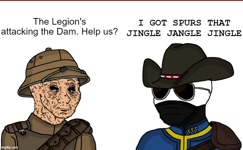 NCR route | I GOT SPURS THAT JINGLE JANGLE JINGLE; The Legion's attacking the Dam. Help us? | image tagged in fallout,fallout new vegas,wojak | made w/ Imgflip meme maker