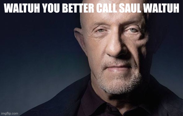 Kid Named | WALTUH YOU BETTER CALL SAUL WALTUH | image tagged in kid named | made w/ Imgflip meme maker