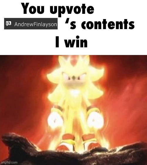 Super sonic | You upvote                    ‘s contents; I win | image tagged in super sonic | made w/ Imgflip meme maker