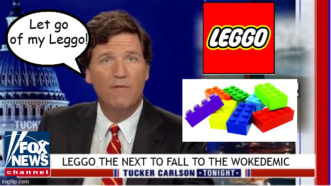 Wokedemic Leggos next to fall | Let go of my Leggo! LEGGO THE NEXT TO FALL TO THE WOKEDEMIC | image tagged in tucker carlson,fox news,wokedemic,maga,propaganda,leggo | made w/ Imgflip meme maker