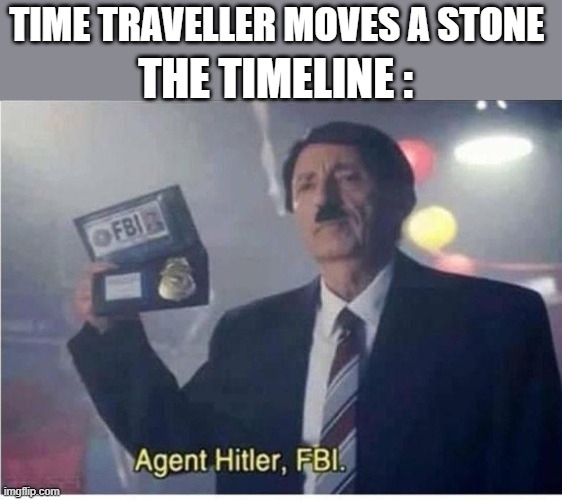 what on earth is he doing |  TIME TRAVELLER MOVES A STONE; THE TIMELINE : | image tagged in agent hitler fbi,time travel | made w/ Imgflip meme maker
