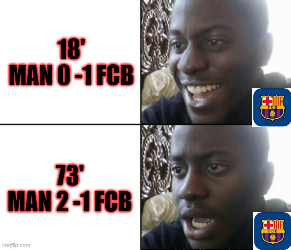 Happy / Shock | 18'
MAN 0 -1 FCB; 73'
MAN 2 -1 FCB | image tagged in happy / shock | made w/ Imgflip meme maker