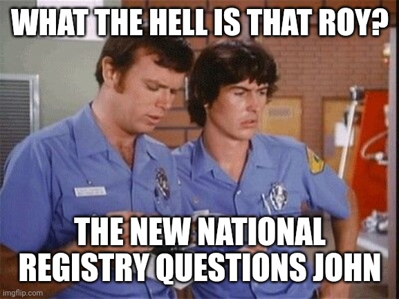 Squad 51 | WHAT THE HELL IS THAT ROY? THE NEW NATIONAL REGISTRY QUESTIONS JOHN | image tagged in squad 51 | made w/ Imgflip meme maker