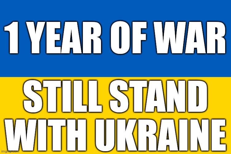 Glory to Ukraine 2023 | 1 YEAR OF WAR; STILL STAND WITH UKRAINE | image tagged in ukraine flag,slava ukraini,war,2023 | made w/ Imgflip meme maker
