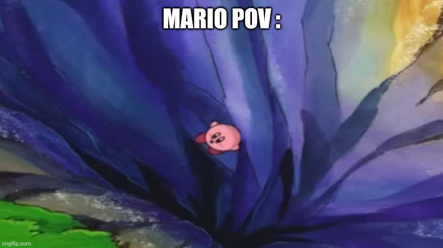 Kirby falling off a cliff (blank template) | MARIO POV : | image tagged in kirby falling off a cliff blank template | made w/ Imgflip meme maker