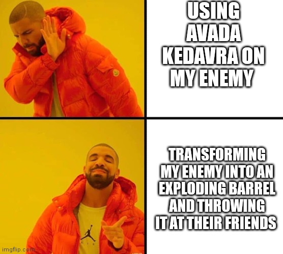 Hogwarts legacy confuses me | USING AVADA KEDAVRA ON MY ENEMY; TRANSFORMING MY ENEMY INTO AN EXPLODING BARREL AND THROWING IT AT THEIR FRIENDS | image tagged in drake saying no then yes | made w/ Imgflip meme maker