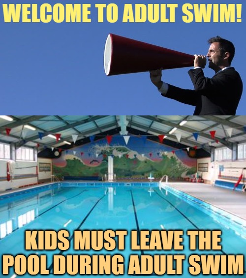 Welcome to adult swim! Kids must leave the pool during adult swim | WELCOME TO ADULT SWIM! KIDS MUST LEAVE THE POOL DURING ADULT SWIM | image tagged in guy yelling into a bullhorn,swimming pool,adult swim,adult humor,lol,imgflip | made w/ Imgflip meme maker