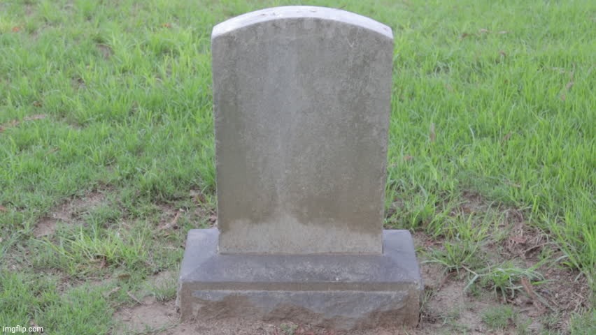 Blank Tombstone 001 | image tagged in blank tombstone 001 | made w/ Imgflip meme maker
