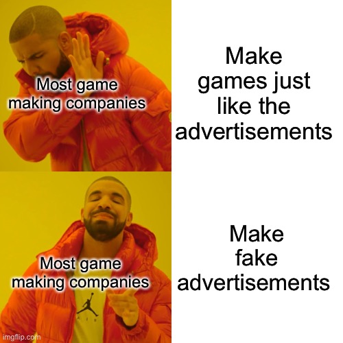 I hate fake advertisements | Make games just like the advertisements; Most game making companies; Make fake advertisements; Most game making companies | image tagged in memes,drake hotline bling | made w/ Imgflip meme maker