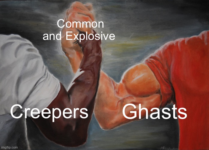 Creepers and Ghasts are both annoying and destructive | Common and Explosive; Ghasts; Creepers | image tagged in memes,epic handshake | made w/ Imgflip meme maker