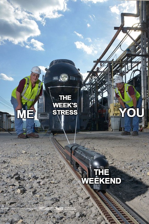 Small Train pulling a big train | THE WEEK'S STRESS; YOU; ME; THE WEEKEND | image tagged in small train pulling a big train,weekend,stress | made w/ Imgflip meme maker