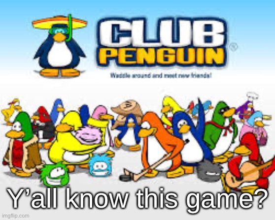 Club Penguin | Y’all know this game? | image tagged in club penguin | made w/ Imgflip meme maker