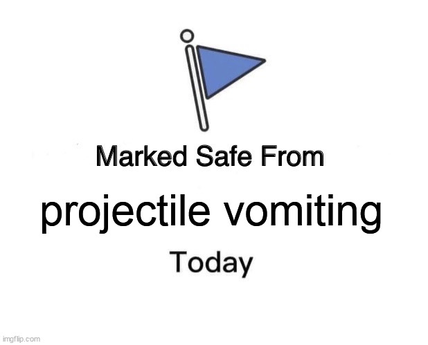 Marked Safe From Meme | projectile vomiting | image tagged in memes,marked safe from | made w/ Imgflip meme maker