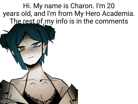 eheee | Hi. My name is Charon. I'm 20 years old, and I'm from My Hero Academia. The rest of my info is in the comments | image tagged in my hero academia,original character,ocs | made w/ Imgflip meme maker