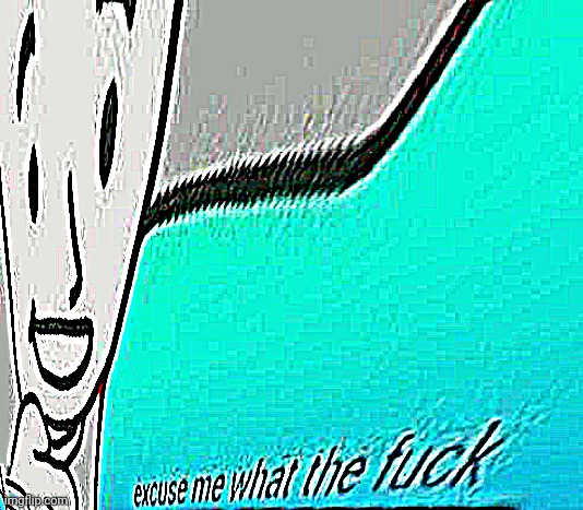 Excuse me what the f*ck stretched | image tagged in excuse me what the f ck stretched | made w/ Imgflip meme maker