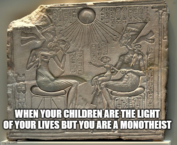 WHEN YOUR CHILDREN ARE THE LIGHT OF YOUR LIVES BUT YOU ARE A MONOTHEIST | image tagged in egypt | made w/ Imgflip meme maker