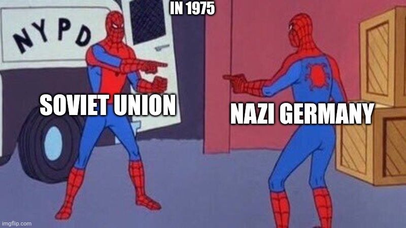 spiderman pointing at spiderman | IN 1975; SOVIET UNION; NAZI GERMANY | image tagged in spiderman pointing at spiderman | made w/ Imgflip meme maker