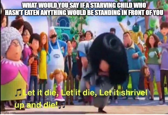 let it die | WHAT WOULD YOU SAY IF A STARVING CHILD WHO HASN'T EATEN ANYTHING WOULD BE STANDING IN FRONT OF YOU | image tagged in let it die,dont laugh,dark humor | made w/ Imgflip meme maker