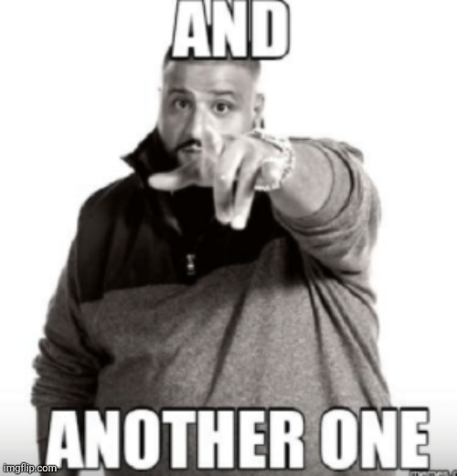 DJ Khaled "And another one" | image tagged in dj khaled and another one | made w/ Imgflip meme maker