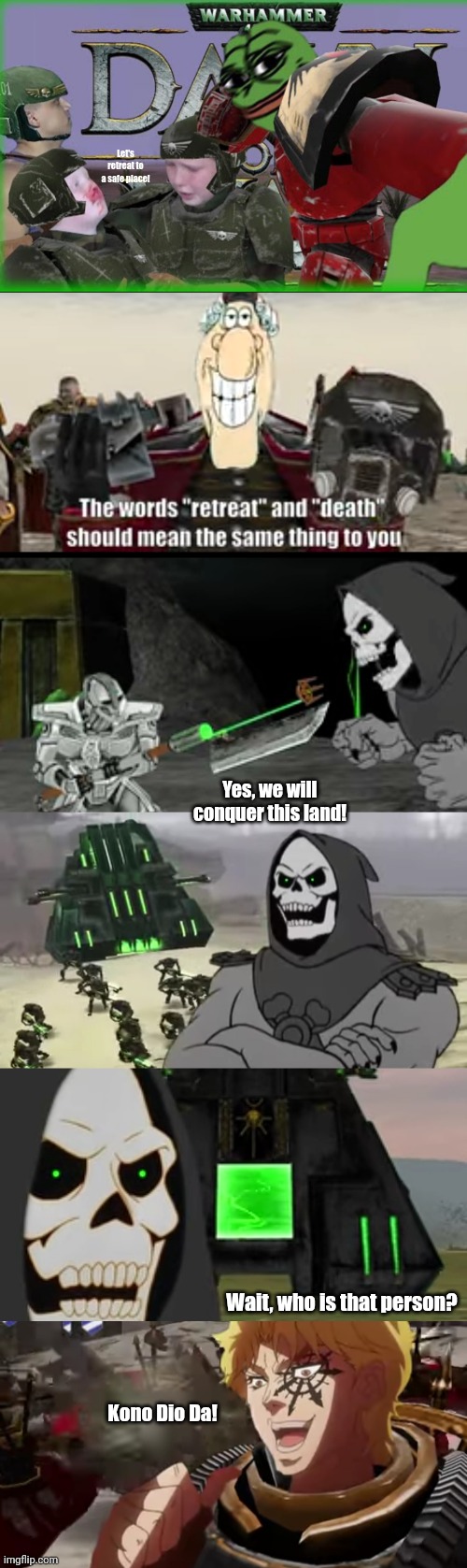 Let's retreat to a safe place! Yes, we will conquer this land! Wait, who is that person? Kono Dio Da! | image tagged in memes,necron,wars | made w/ Imgflip meme maker