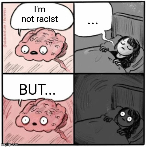 If you know, you know | ... I'm not racist; BUT... | image tagged in brain before sleep,racist | made w/ Imgflip meme maker