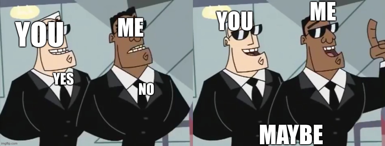 Yes No Maybe | YES NO MAYBE YOU ME YOU ME | image tagged in yes no maybe | made w/ Imgflip meme maker