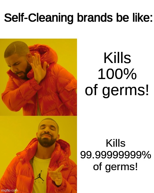 Drake Hotline Bling Meme | Self-Cleaning brands be like:; Kills 100% of germs! Kills 99.99999999% of germs! | image tagged in memes,drake hotline bling,germs | made w/ Imgflip meme maker