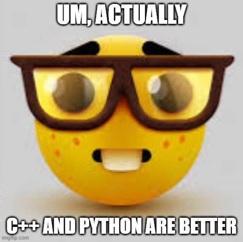 Nerdface | UM, ACTUALLY; C++ AND PYTHON ARE BETTER | image tagged in nerdface | made w/ Imgflip meme maker
