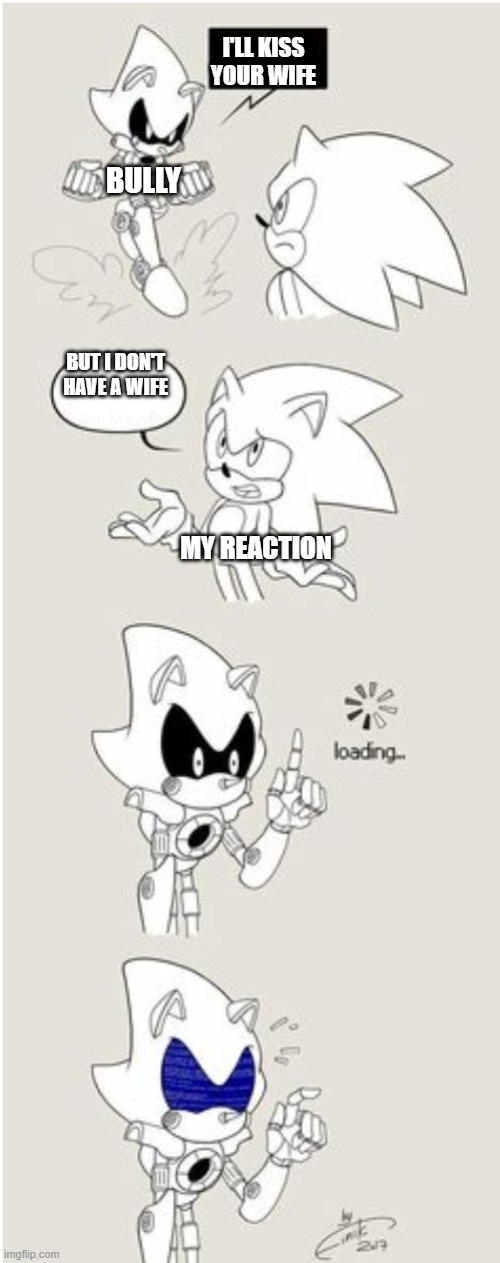 how to get rid of bullies | I'LL KISS YOUR WIFE; BULLY; BUT I DON'T HAVE A WIFE; MY REACTION | image tagged in sonic comic thingy,sonic,bully | made w/ Imgflip meme maker