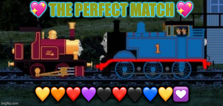 thomas and lady | 💖 THE PERFECT MATCH 💖; 💛🧡❤️💜🖤❤️🖤💙💛💟 | image tagged in thomas and lady | made w/ Imgflip meme maker