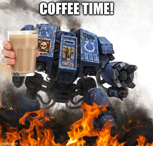 dread | COFFEE TIME! | image tagged in coffee addict | made w/ Imgflip meme maker