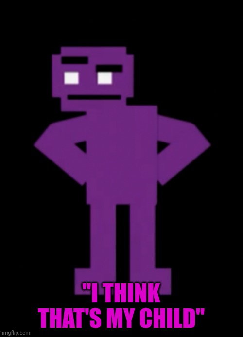 Confused Purple Guy | "I THINK THAT'S MY CHILD" | image tagged in confused purple guy | made w/ Imgflip meme maker