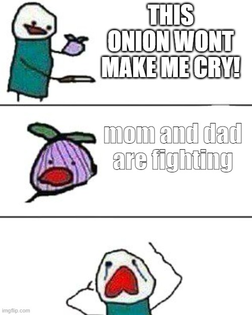 this onion won't make me cry | THIS ONION WONT MAKE ME CRY! mom and dad are fighting | image tagged in this onion won't make me cry,memes,funny,fun,crying,parents | made w/ Imgflip meme maker