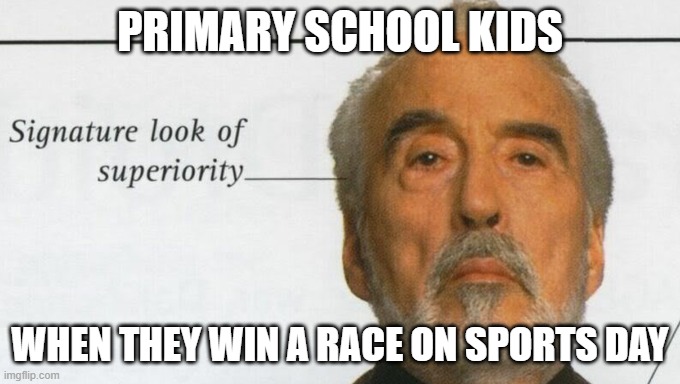 That moment... | PRIMARY SCHOOL KIDS; WHEN THEY WIN A RACE ON SPORTS DAY | image tagged in count dooku signature look of superiority | made w/ Imgflip meme maker