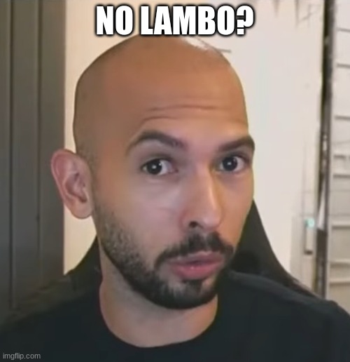 Andrew Tate No Bitches | NO LAMBO? | image tagged in andrew tate no bitches | made w/ Imgflip meme maker