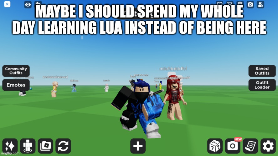 Zero the robloxian | MAYBE I SHOULD SPEND MY WHOLE DAY LEARNING LUA INSTEAD OF BEING HERE | image tagged in zero the robloxian | made w/ Imgflip meme maker