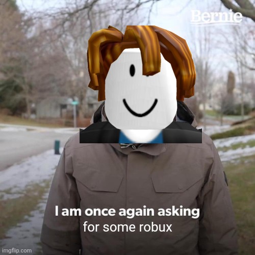 plz robux | for some robux | image tagged in memes,bernie i am once again asking for your support | made w/ Imgflip meme maker