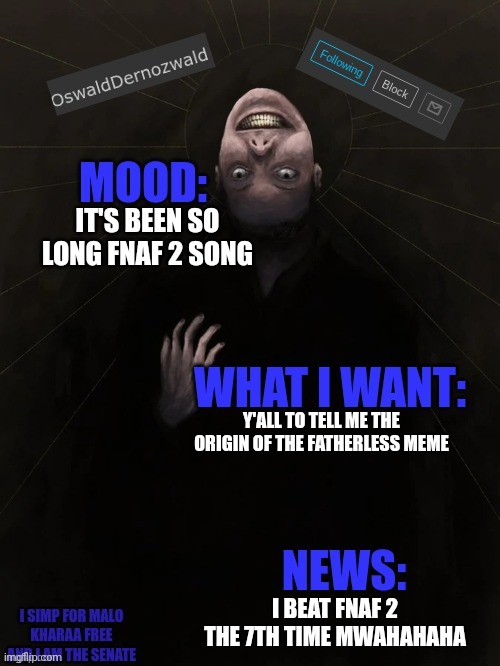 Real | IT'S BEEN SO LONG FNAF 2 SONG; Y'ALL TO TELL ME THE ORIGIN OF THE FATHERLESS MEME; I BEAT FNAF 2 THE 7TH TIME MWAHAHAHA | image tagged in oswalddernozwald's announcement template | made w/ Imgflip meme maker